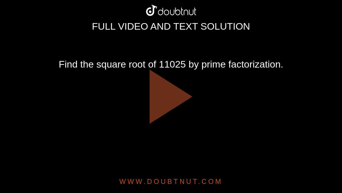 find-the-square-root-of-11025-by-prime-factorization