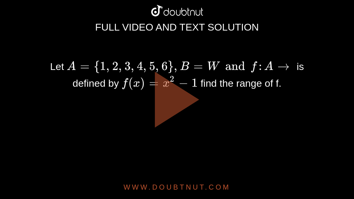 Let `A={1, 2, 3, 4, 5, 6}, B=W and f:A to ` is defined by `f(x)=x^(2)-1` find the range of f.