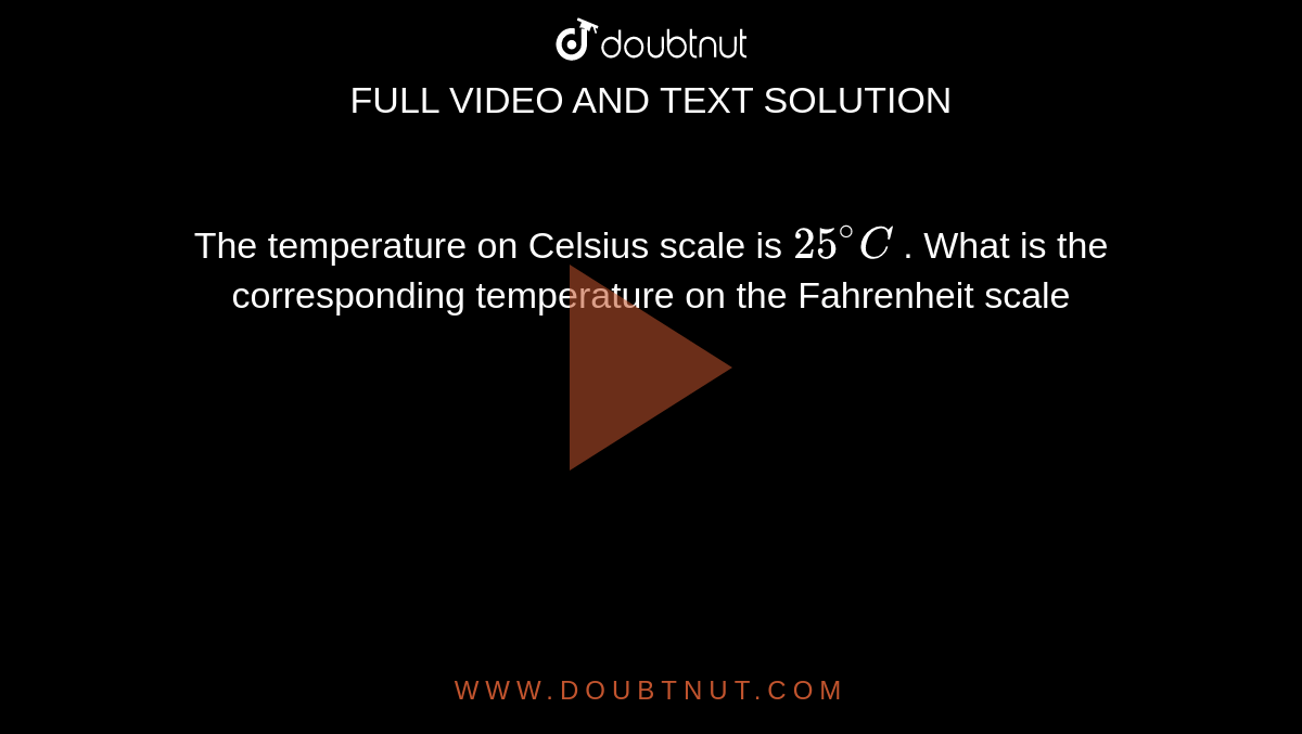 The temperature on Celsius scale is `25^(@)C` . What is the corresponding temperature on the Fahrenheit scale 
