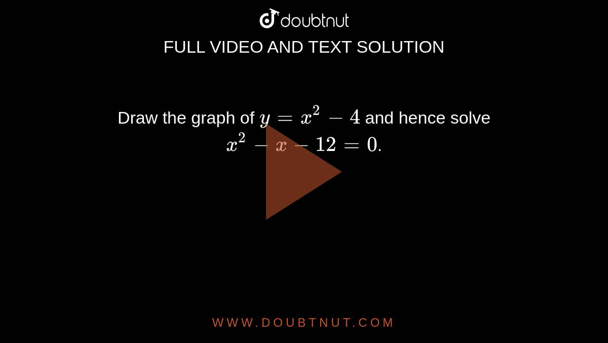Draw The Graph Of Y X 2 4 And Hence Solve X 2 X 12 0