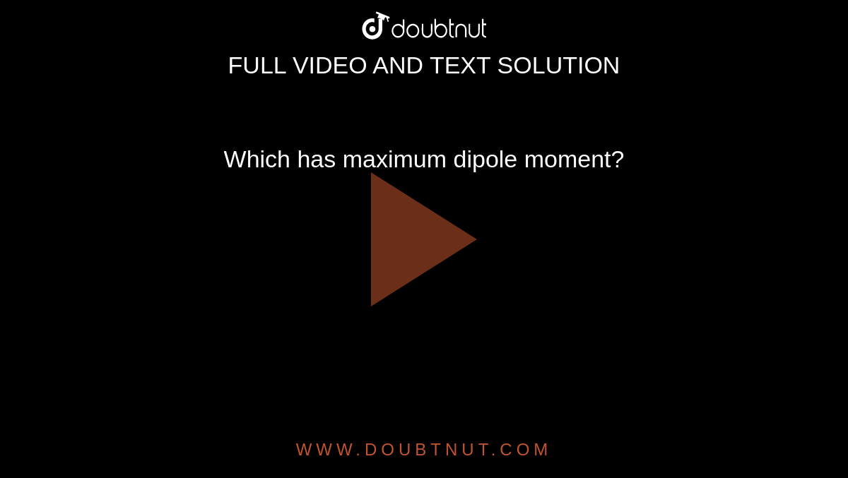 which-has-maximum-dipole-moment