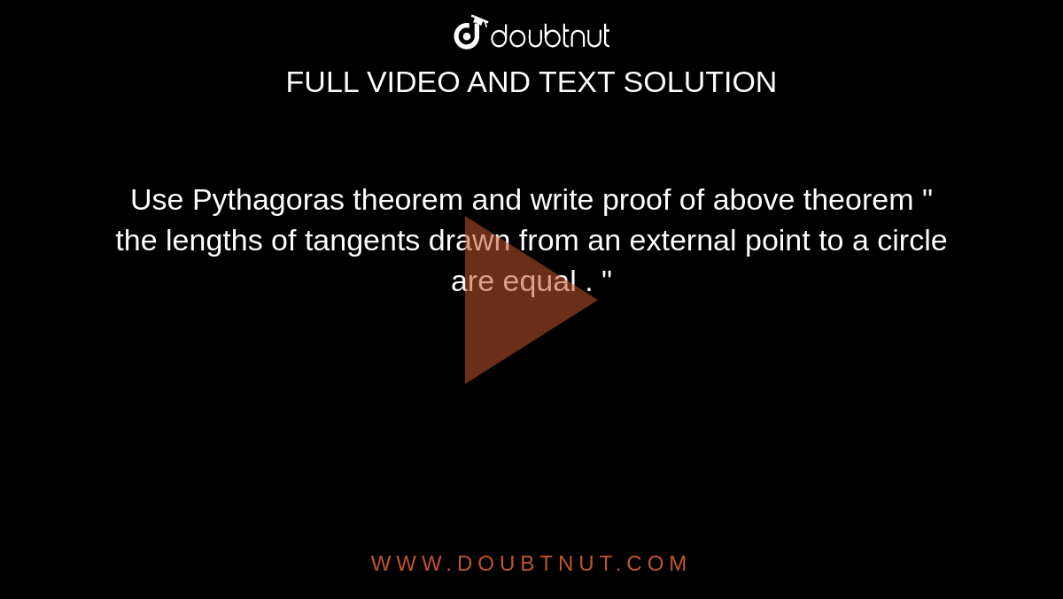 Use Pythagoras theorem and write proof of above theorem " the lengths of tangents drawn from an external point to a circle are equal . " 