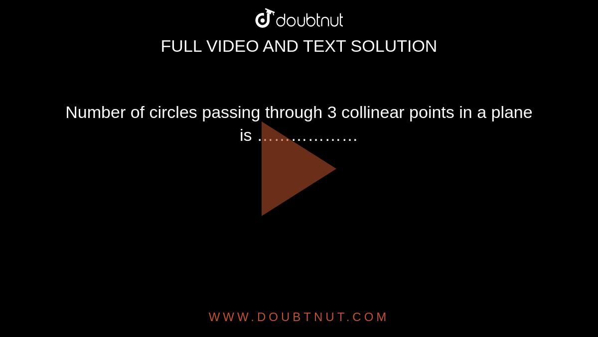 Number of circles passing through 3 collinear points in a plane is ………………