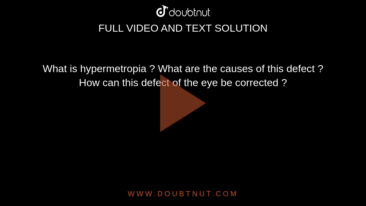 What is hypermetropia ? What are the causes of this defect ? How can this defect of the eye be corrected ?