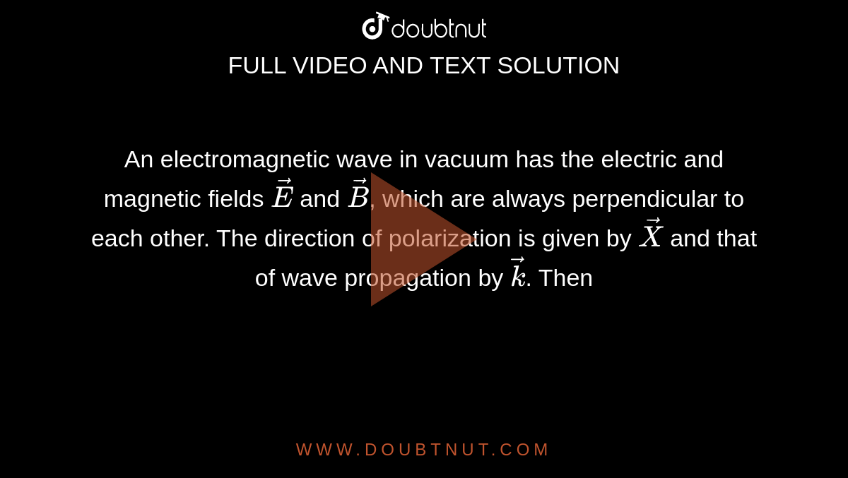 An wave in vacuum has the electric and fields