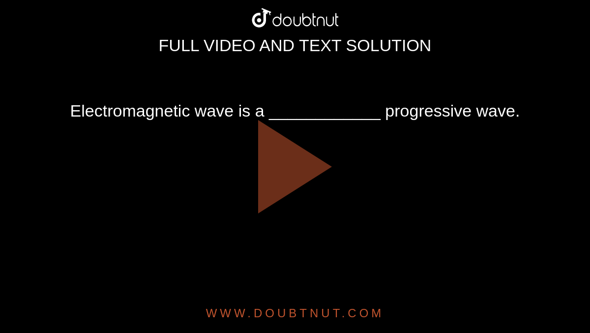 Electromagnetic wave is a ____________ progressive wave.
