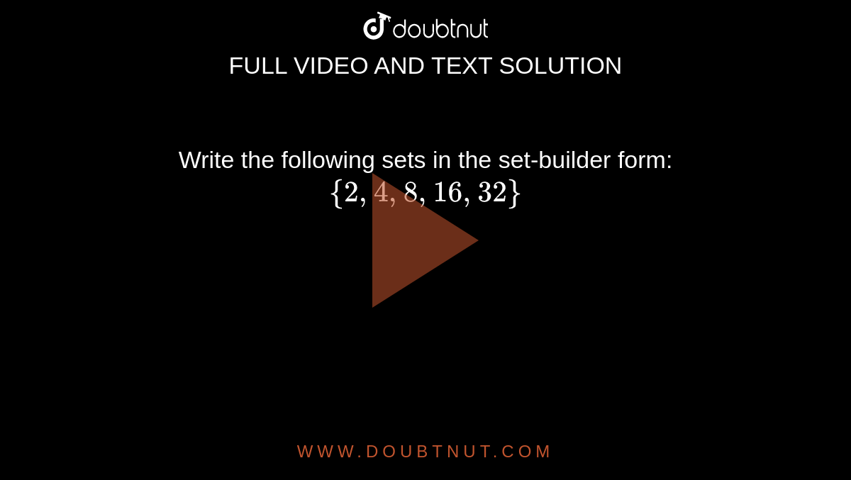 Write the following sets in the set-builder form: `{2,4,8,16,32}`