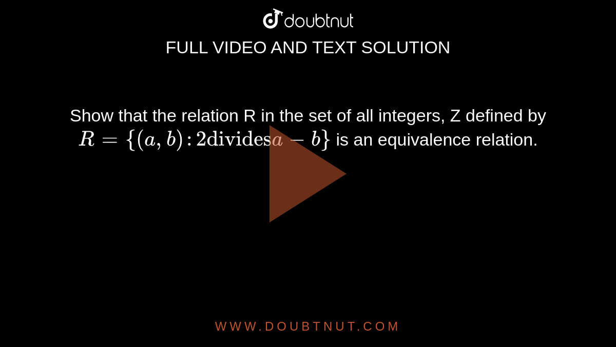 Show that the relation R in the set of all integers, Z defined by `R = {(a, b) : 2 "divides" a - b}` is an equivalence relation. 