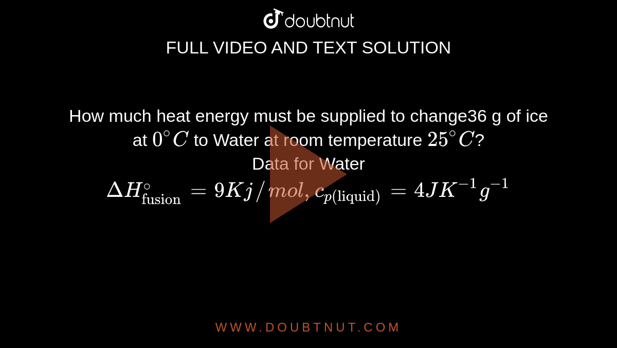 How much heat energy must be supplied to change36 g of ice at 0^()C to