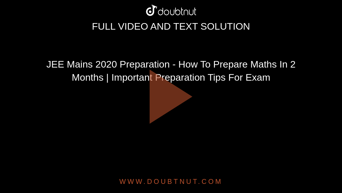 JEE Mains 2020 Preparation - How To Prepare Maths In 2 Months | Important Preparation Tips For Exam