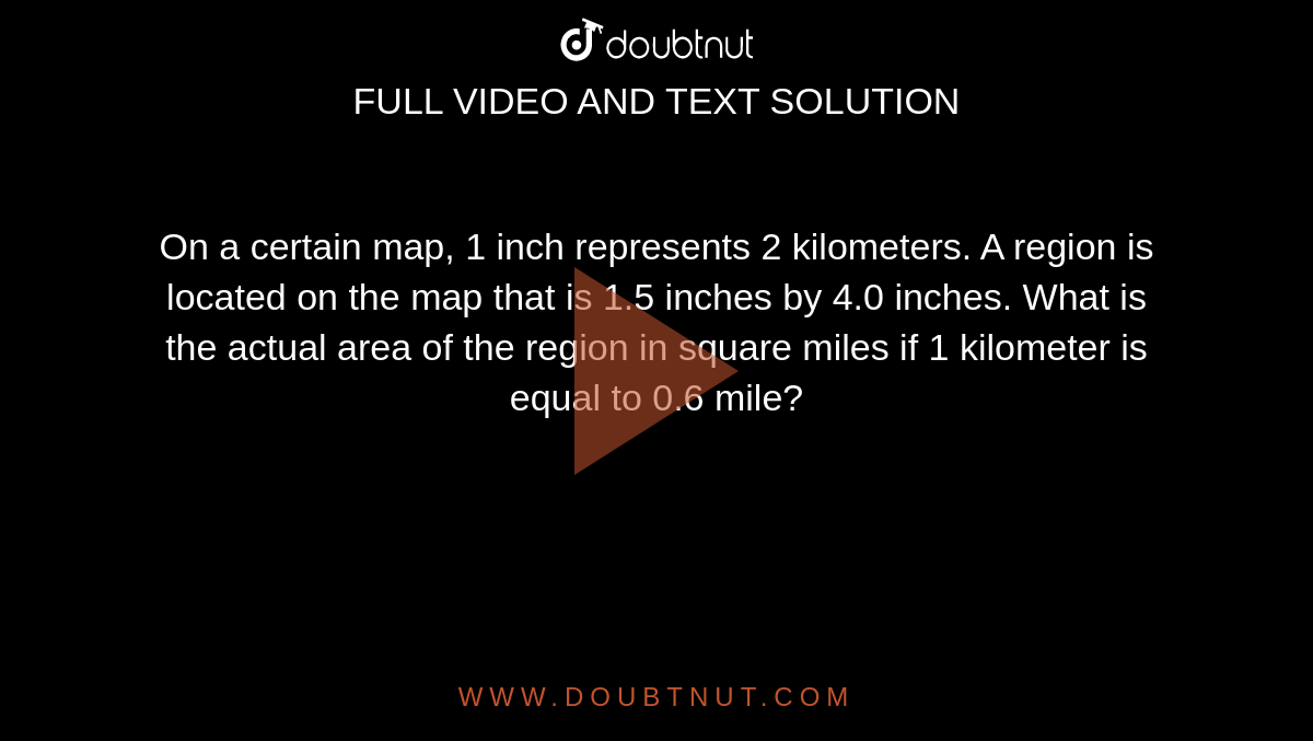 On a certain map, 1 inch  represents 2 kilometers. A region is located on the map that is 1.5 inches by 4.0 inches. What is the actual area of the region in square miles if 1 kilometer is equal to 0.6 mile?