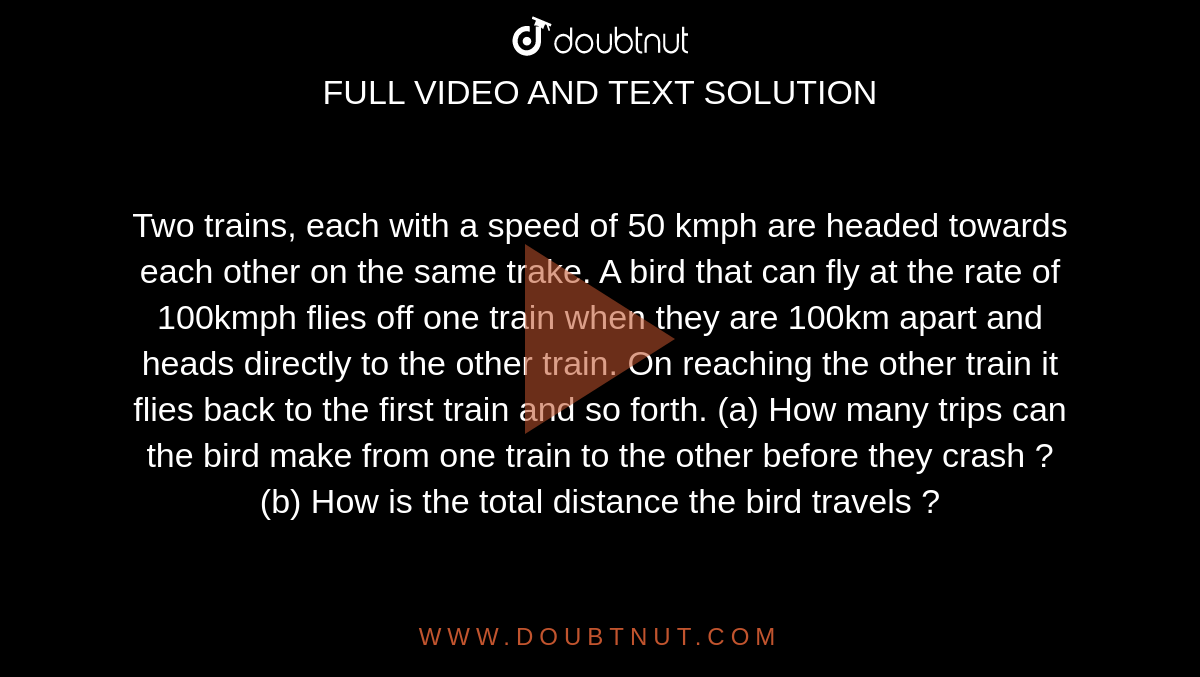 Two Trains Each With A Speed Of 50 Kmph Are Headed Towards Each Other On The Same Trake A Bird 