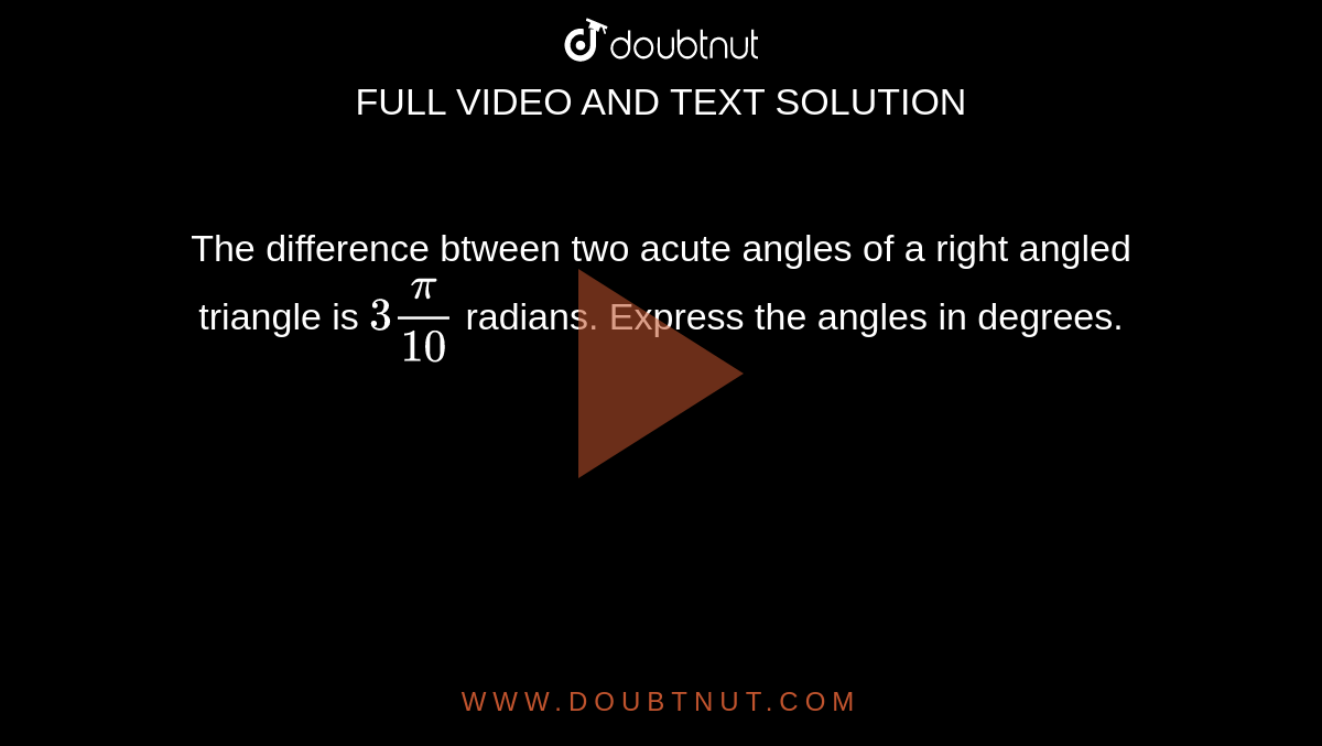 the-difference-btween-two-acute-angles-of-a-right-angled-triangle-is-3-pi-10-radians-express