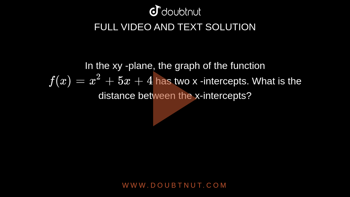 In The Xy Plane The Graph Of The Function F X X 2 5x 4 Has Two X Intercepts What Is The Distance Between The X Intercepts
