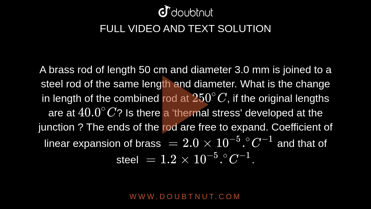 At 50 C A Brass Rod Has A Length 50 Cm And A Diameter 2 Mm It Is Joined To A Steel Rod Of The Same Length And Diameter At The