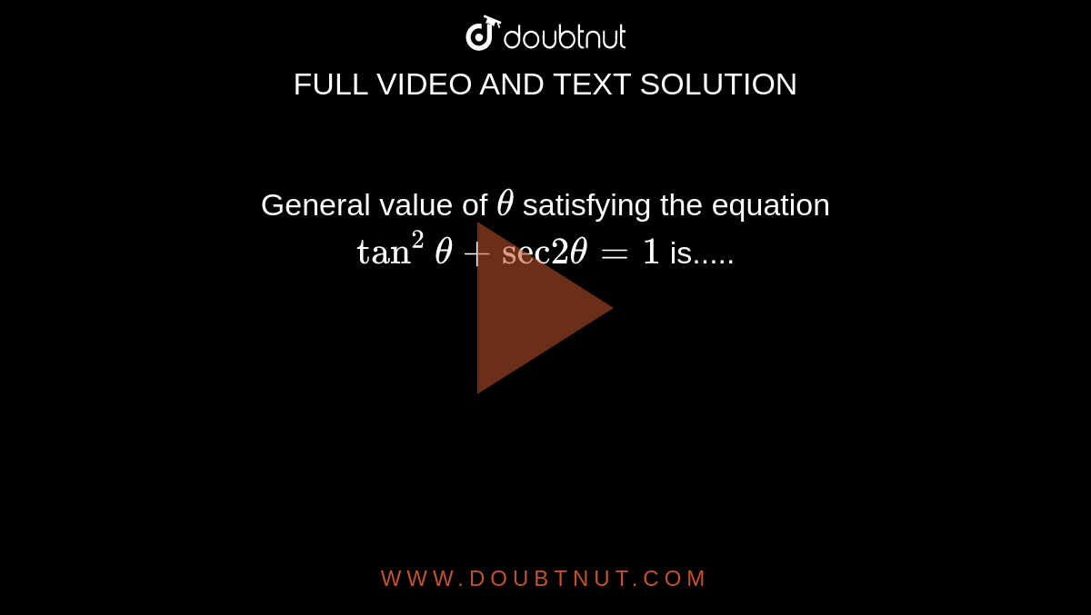 General value of `theta` satisfying the equation  `tan^(2) theta + "sec" 2theta = 1` is.....