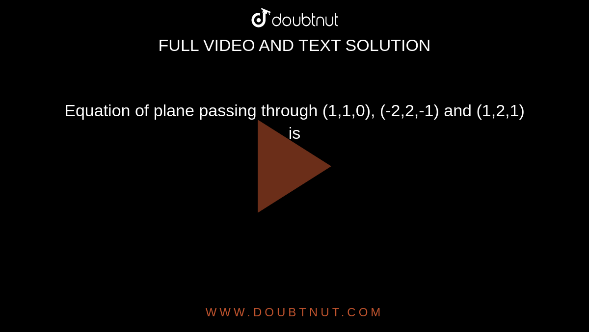 Equation of plane passing through (1,1,0), (-2,2,-1) and (1,2,1) is 