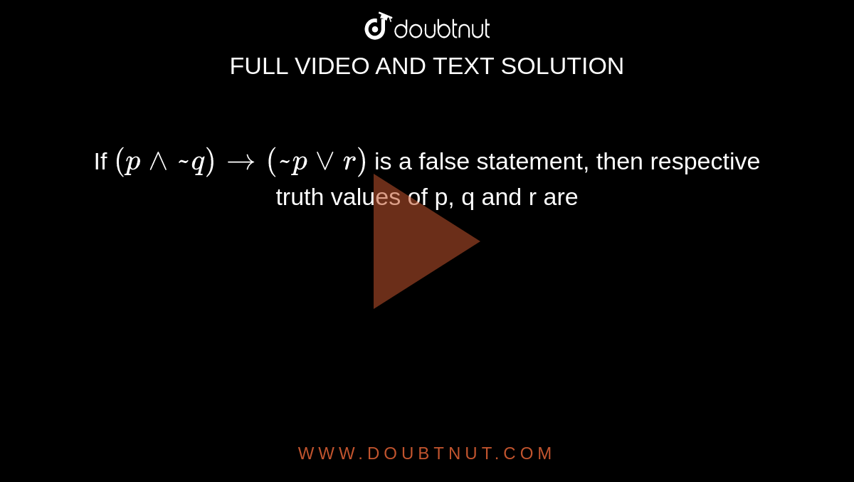 If P To Q Q Vv R Is False Then The Truth Values Of P Q R Are Respectively