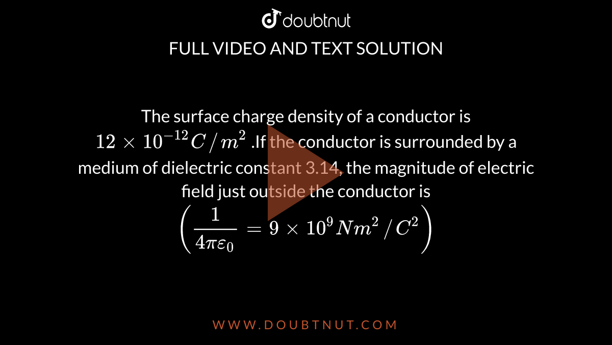 The Surface Charge Density Of A Conductor Is 12xx10^(-12) C//m^(2) .If ...