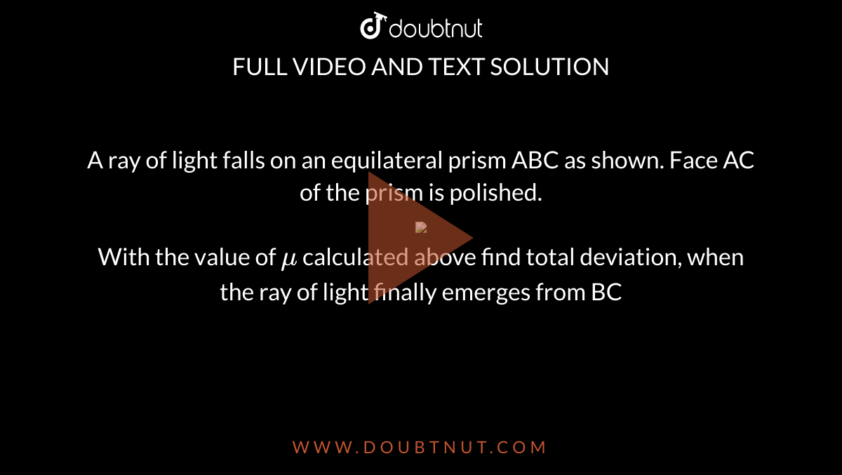 A Ray Falls On A Prism Abc A ray of light falls on an equilateral prism ABC as shown. Face AC of