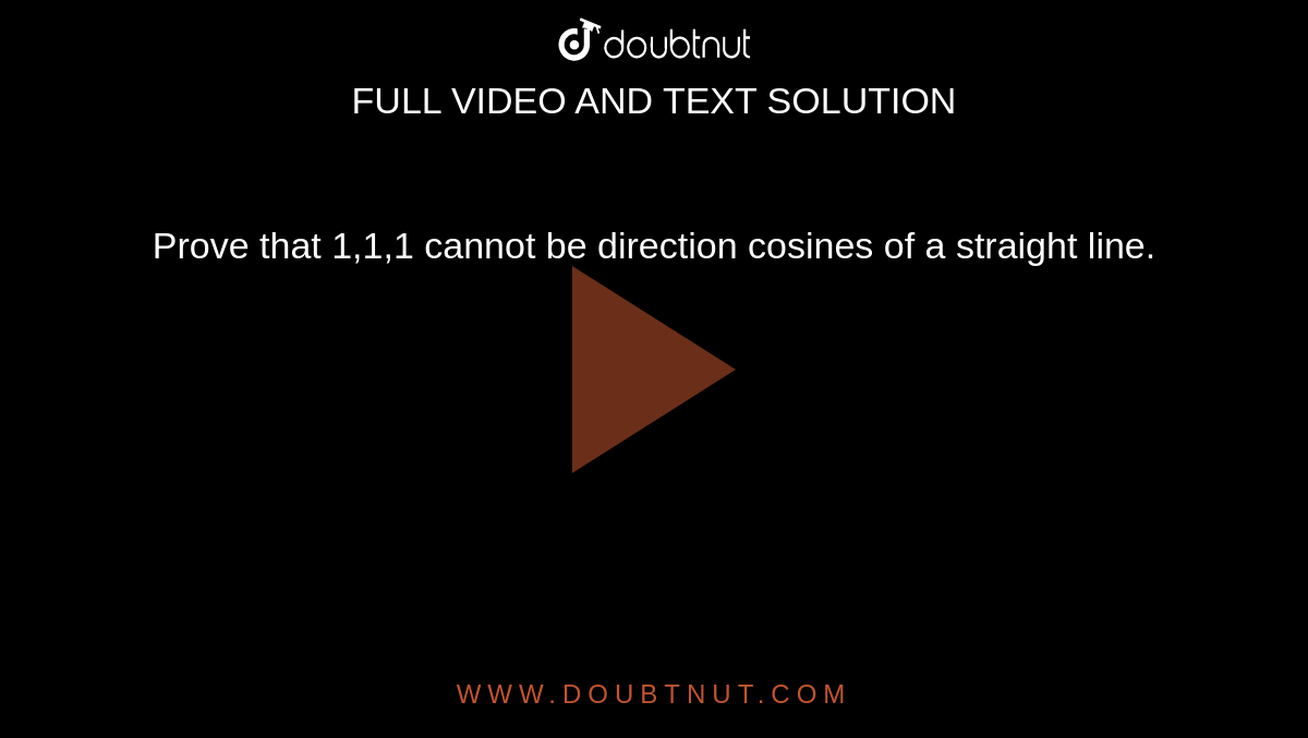 Prove that 1,1,1 cannot be direction cosines of a straight line.