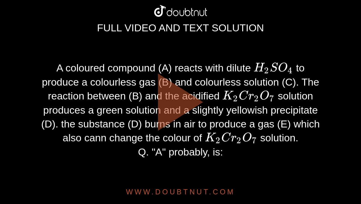A coloured compound (A) reacts with dilute H(2)SO(4) to produce a