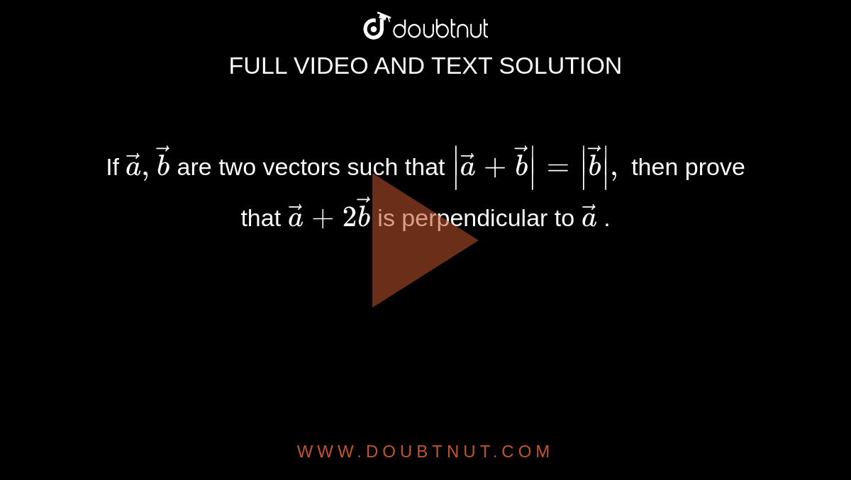 If ` vec a , vec b`
are
  two vectors such that `| vec a+ vec b|=| vec b|,`
then
  prove that ` vec a+2 vec b`
is
  perpendicular to ` vec a`
.