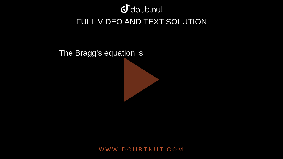 The Bragg's equation is `"________________"`
