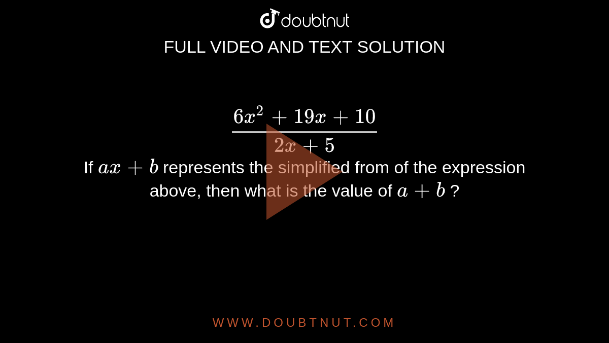 (6x^2+19x+10)/(2x+5) If Ax +b Represents The Simplified From Of The ...