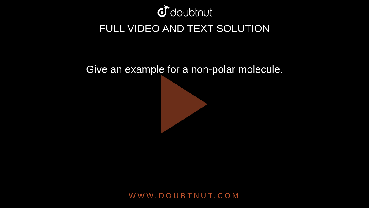 Give an example for a non-polar molecule.
