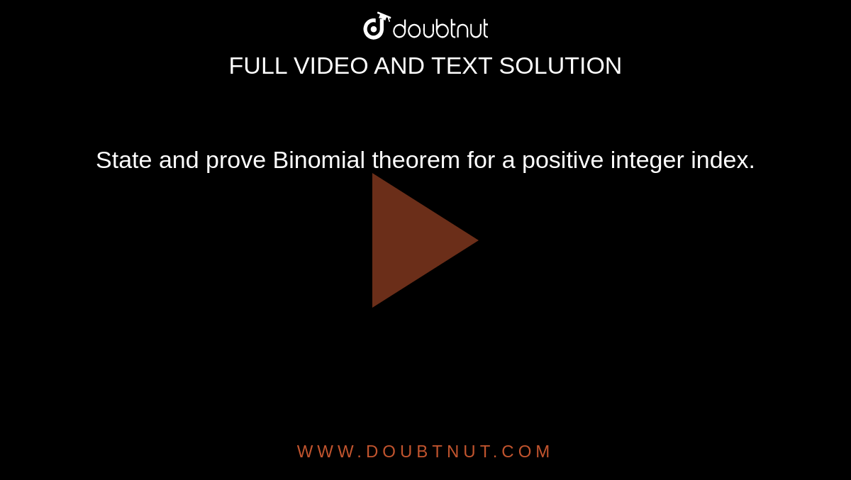 State and prove Binomial theorem for a positive integer index.