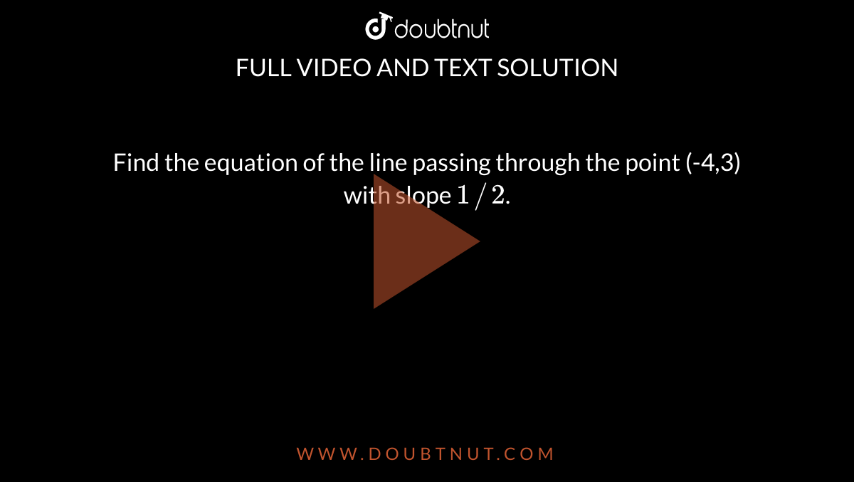 Find the equation of the line passing through the point (-4,3) with slope  `1//2`.