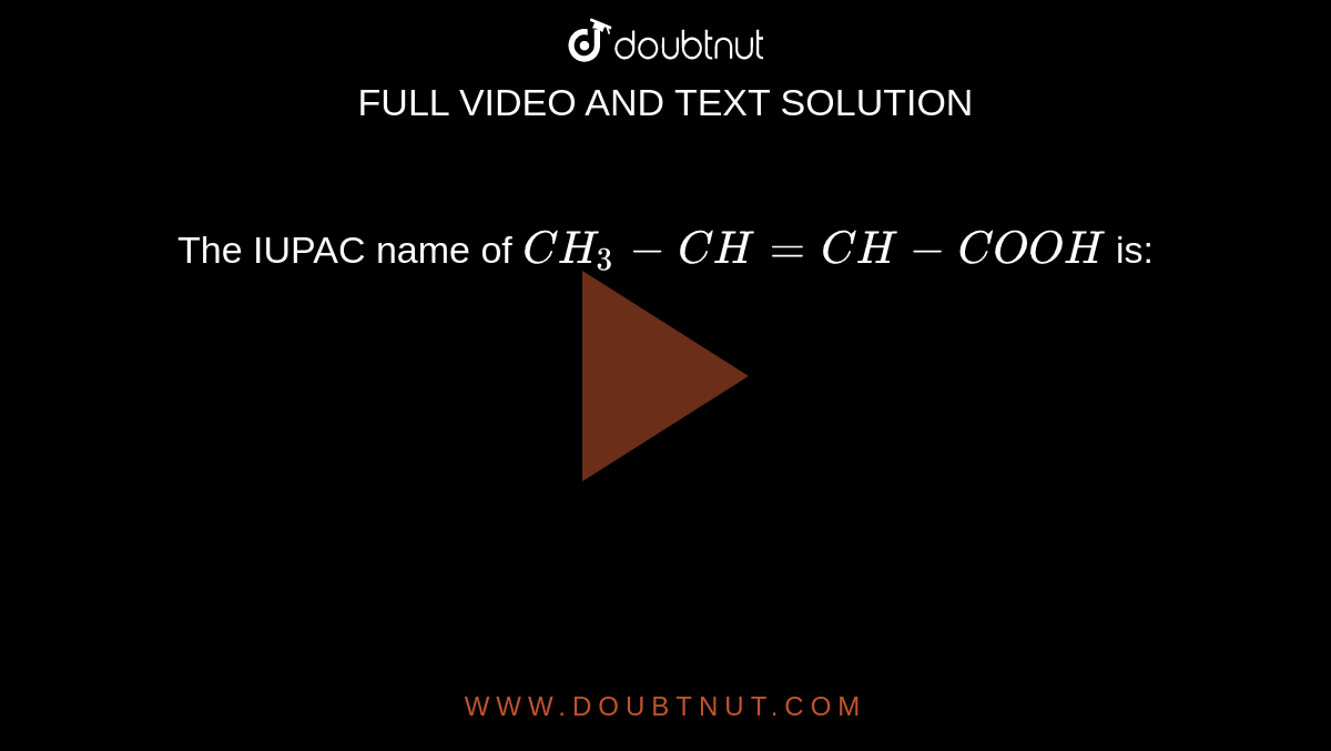 The IUPAC name of CH(3)-CH=CH-COOH is: