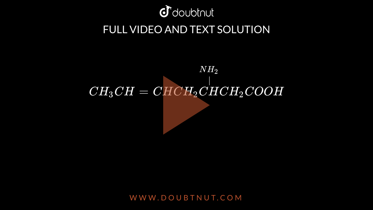 `CH_(3)CH=CHCH_(2)overset(NH_(2))overset(|)(CH)CH_(2)COOH`