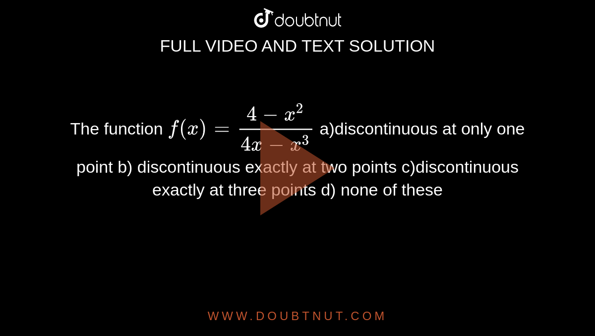 The Function F(x)=(4-x^2)/(4x-x^3) A)discontinuous At Only One Point B ...