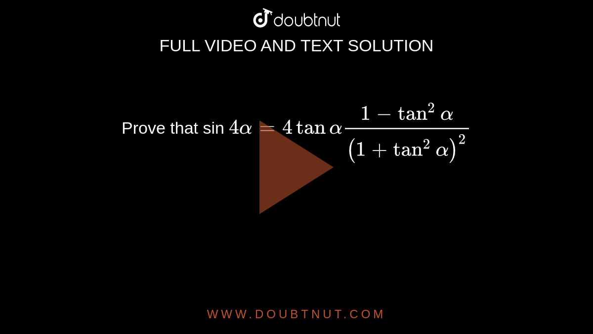Prove that sin `4alpha = 4 tan alpha (1 - tan^(2) alpha)/((1 + tan^(2) alpha)^(2))`
