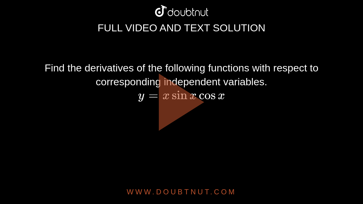 Find the derivatives of the following functions with respect to corresponding independent variables. <br> `y=xsinxcosx`