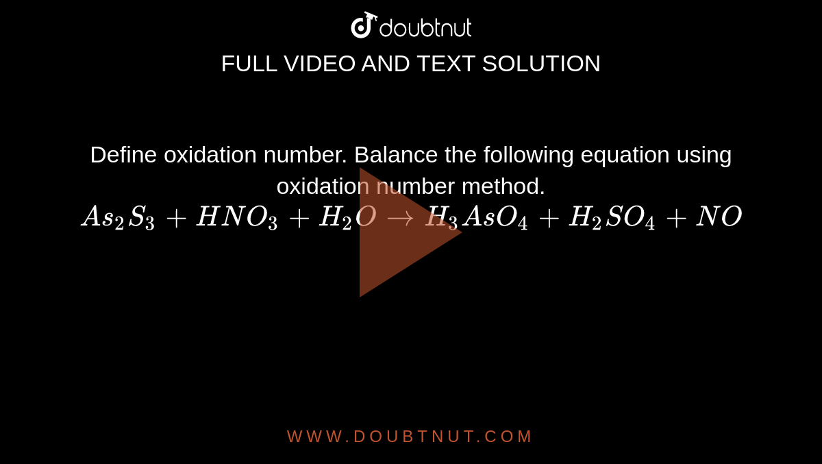 Define oxidation number. Balance the following equation using oxidation number method. <br> `As_(2)S_(3)+HNO_(3)+H_2O to H_3AsO_4+H_2SO_4+NO` 
