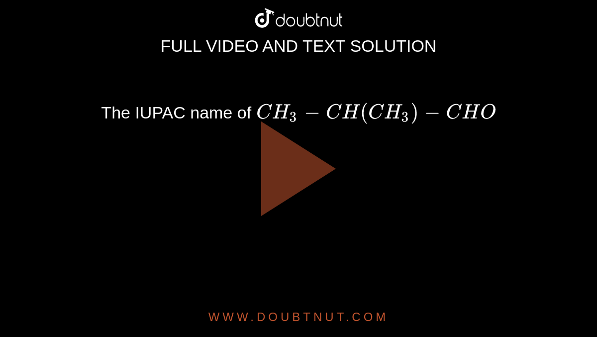 The IUPAC name of `CH_3-CH(CH_(3))-CHO`