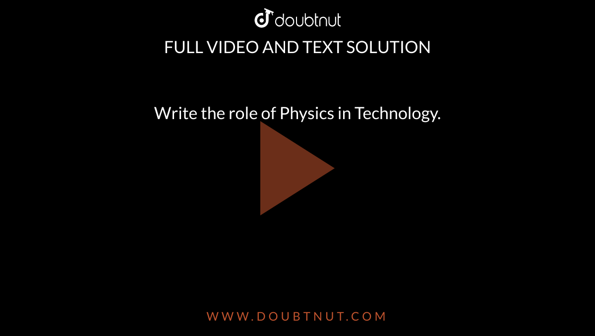 Write  the role of Physics in Technology.