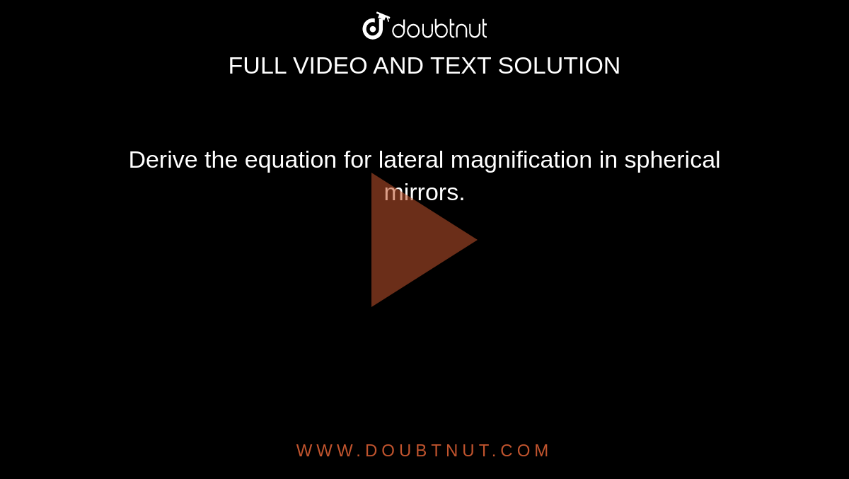 Derive the equation for lateral magnification in spherical mirrors.