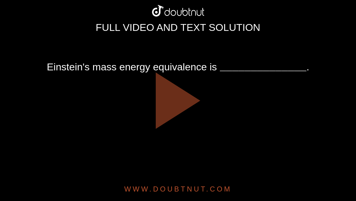 Einstein's mass energy equivalence is `"______________"`.