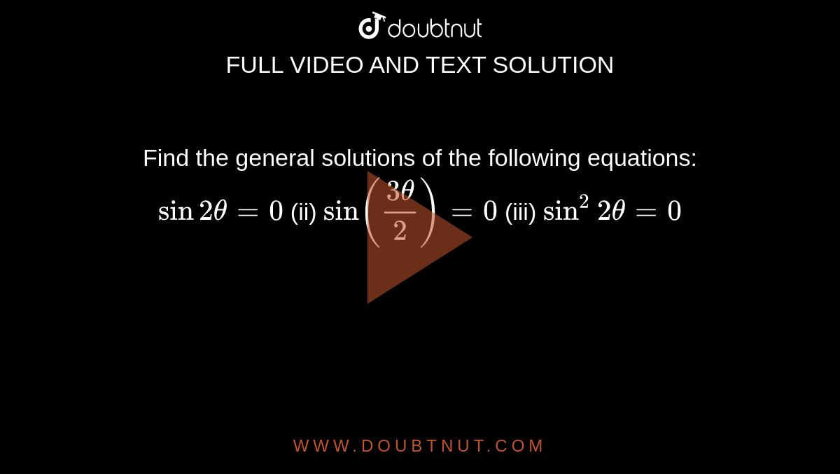  Find the general solutions of the following equations:
`sin 2theta=0`
 (ii) `sin ((3theta)/2)=0`
(iii) `sin^2 2theta=0`