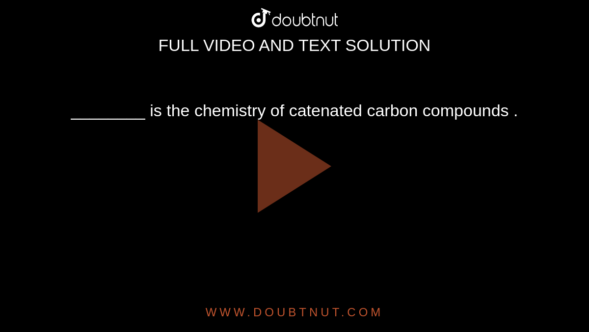 ________ is the chemistry of catenated carbon compounds . 