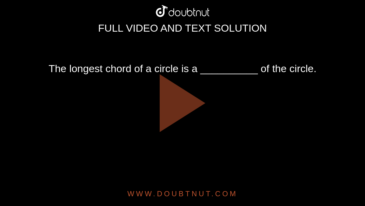 The longest chord of a circle is a __________ of the circle.