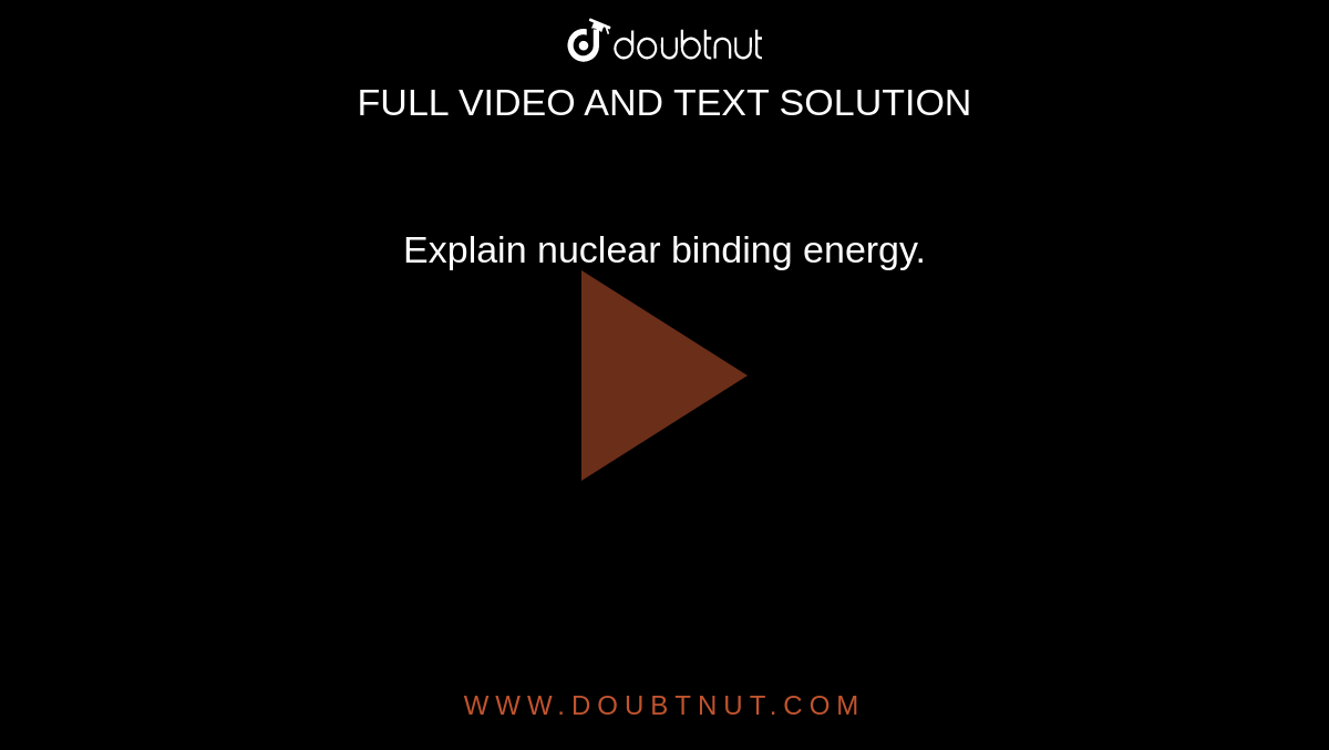 Explain nuclear binding energy.