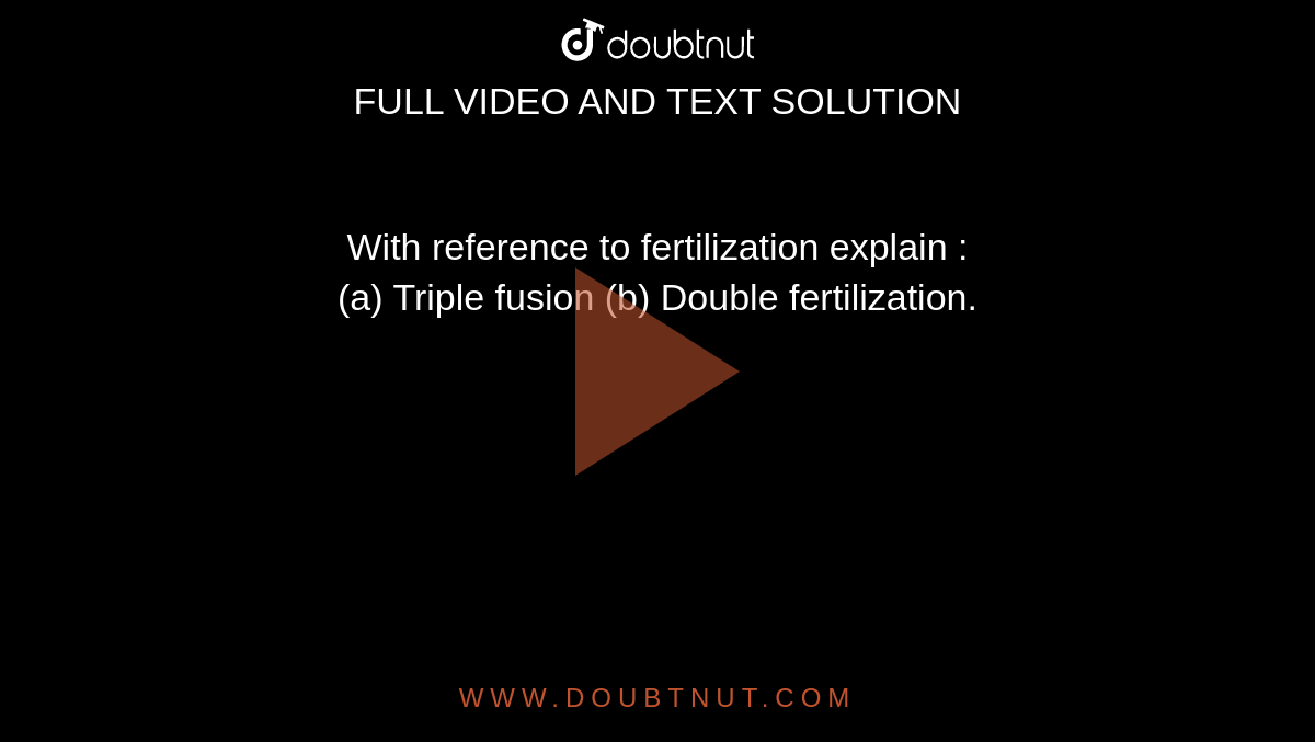 With reference to fertilization explain : <br> (a) Triple fusion (b) Double fertilization. 
