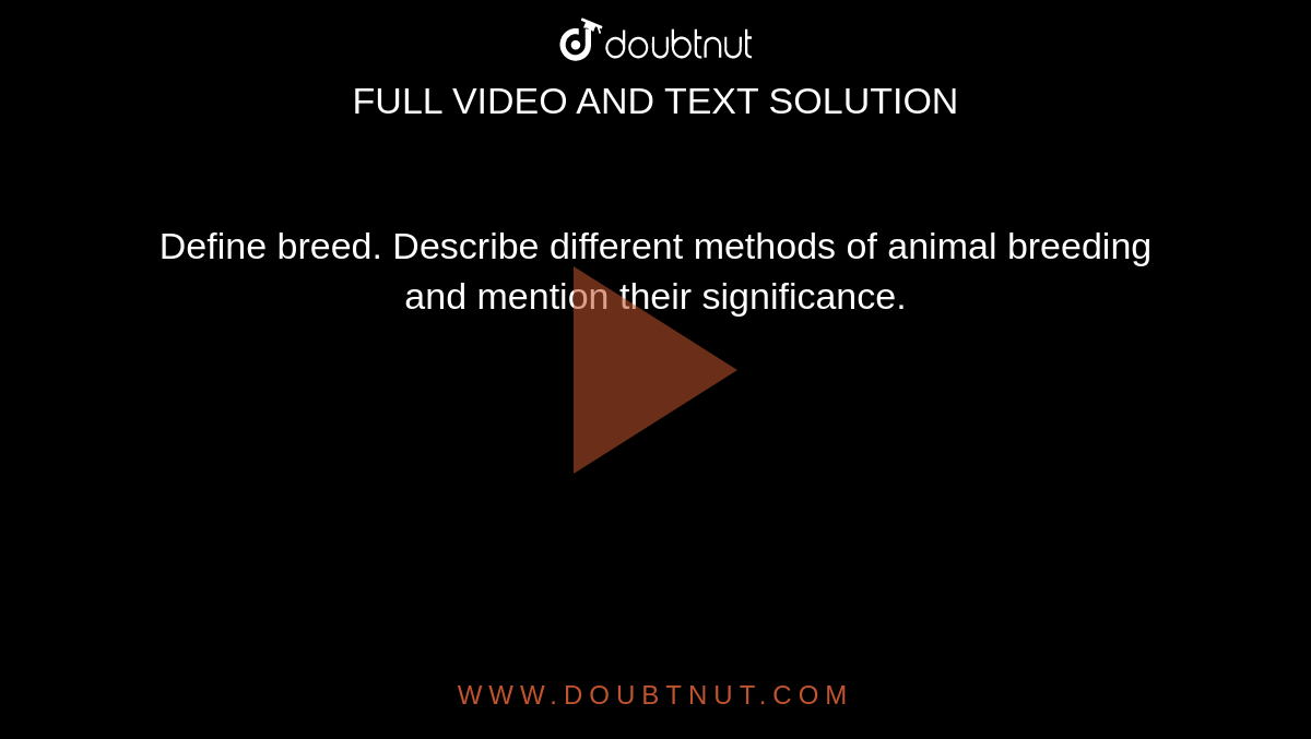 Define breed. Describe different methods of animal breeding and mention  their significance.