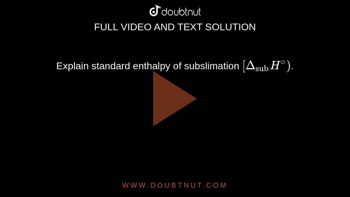 Explain standard enthalpy of subslimation `[Delta_("sub")H^(@))`.