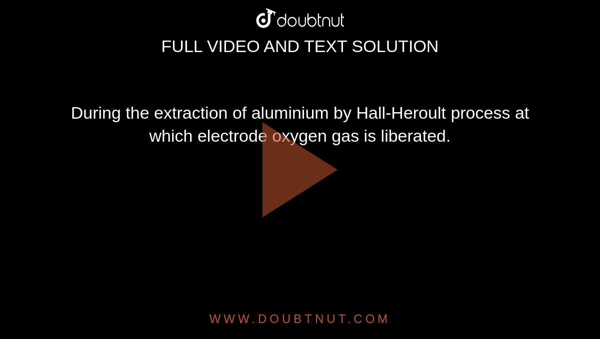 During the extraction of aluminium by Hall-Heroult process at which ...